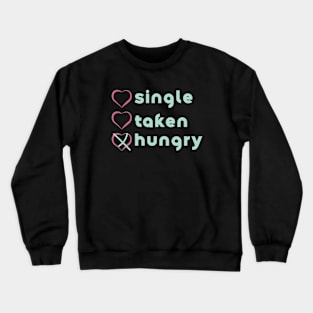 Similar to Single, no. Taken, no. Hungry, YES! Crewneck Sweatshirt